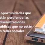 5 oportunidades que están perdiendo las Administraciones Públicas que no están en Redes Sociales Firma invitada